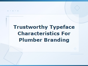 Choosing a Trustworthy Typeface for Your Plumbing Brand