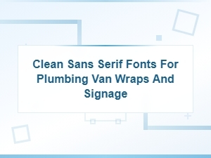 Best Sans Serif Fonts for Plumbing Van Wraps and Signage