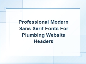 Best Modern Sans Serif Fonts for Plumbing Website Headers