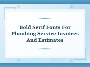 Bold Serif Fonts for Plumbing Service Invoices and Estimates