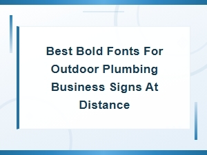 Best Bold Fonts for Outdoor Plumbing Business Signs Readable at a Distance